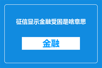 征信显示金融受困是啥意思(征信显示金融受困：这究竟意味着什么？)