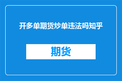 开多单期货炒单违法吗知乎(开多单期货炒单是否违法？在知乎上探讨这一话题)