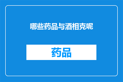 哪些药品与酒相克呢(哪些药品与酒相克？)