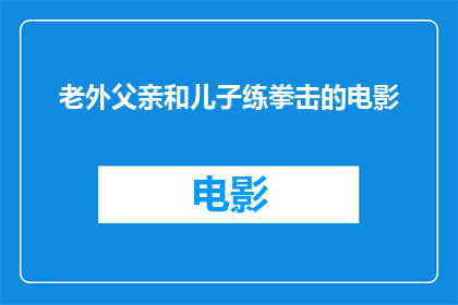 老外父亲和儿子练拳击的电影(父亲与儿子共同挥洒汗水，在拳击场上展现父爱的电影)