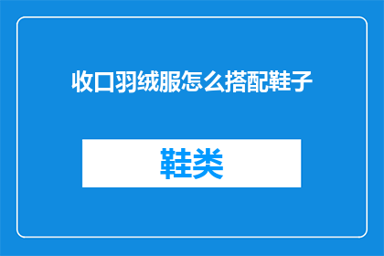 收口羽绒服怎么搭配鞋子(如何巧妙搭配收口羽绒服与鞋子？)