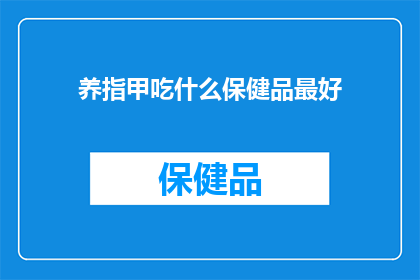 养指甲吃什么保健品最好(养指甲的保健品选择：哪种最好？)