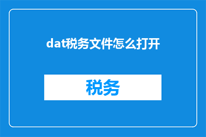 dat税务文件怎么打开(如何打开税务文件？)
