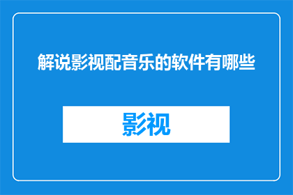 解说影视配音乐的软件有哪些(您知道有哪些软件能够为影视作品提供专业级的配乐吗？)