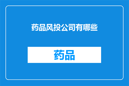 药品风投公司有哪些(哪些药品风投公司值得关注？)