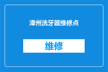 漳州洗牙器维修点(漳州地区洗牙器维修服务点在哪里？)