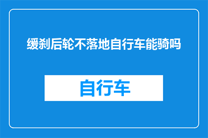 缓刹后轮不落地自行车能骑吗(能否骑乘一辆在缓刹后轮未完全停止的自行车？)