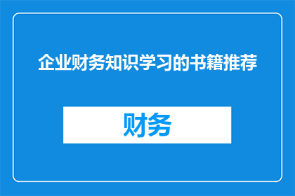 企业财务知识学习的书籍推荐(您是否在寻找一本能够全面提高企业财务知识的书籍？)