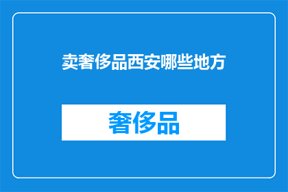 卖奢侈品西安哪些地方(西安哪些地方出售奢侈品？)