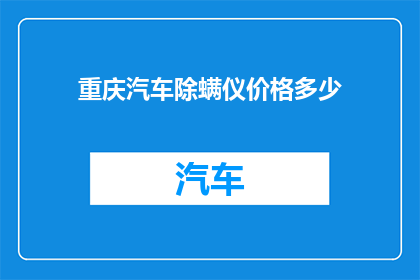重庆汽车除螨仪价格多少(重庆汽车除螨仪的价格是多少？)
