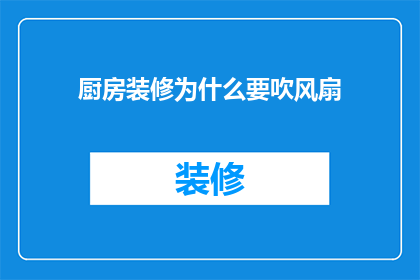 厨房装修为什么要吹风扇(厨房装修为何要安装风扇？)