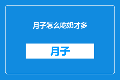 月子怎么吃奶才多(如何确保产妇在月子期间能够充分摄取乳汁？)