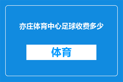 亦庄体育中心足球收费多少(亦庄体育中心足球的收费是多少？)
