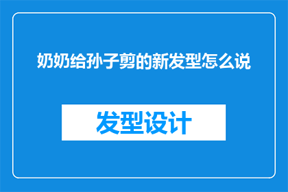 奶奶给孙子剪的新发型怎么说(奶奶精心为孙子打造的新发型，是否惊艳了全家？)