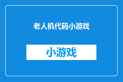 老人机代码小游戏(老人机代码小游戏：您是否了解其背后的编程奥秘？)