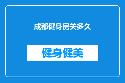 成都健身房关多久(成都健身房关闭期限成谜，市民健身热情受挫？)