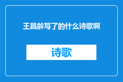王昌龄写了的什么诗歌啊(王昌龄究竟创作了哪些令人传颂的诗歌？)