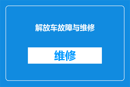 解放车故障与维修(解放车故障频发，维修难题何解？)