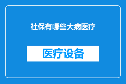 社保有哪些大病医疗(社保覆盖的大病医疗有哪些？)
