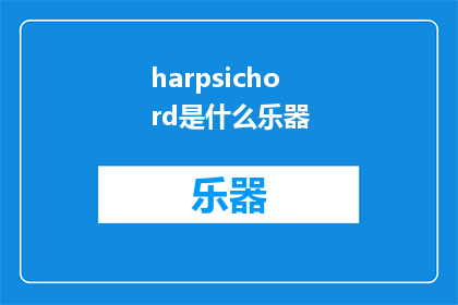 harpsichord是什么乐器(HarpsichordWhatisthismusicalinstrument)