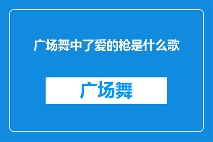 广场舞中了爱的枪是什么歌(广场舞中了爱的枪是什么歌？是一首广受欢迎的歌曲吗？)