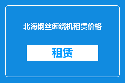 北海钢丝缠绕机租赁价格(您是否在寻找北海地区钢丝缠绕机租赁的相关信息？)