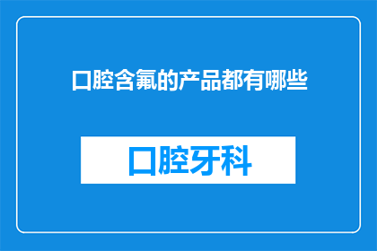 口腔含氟的产品都有哪些(口腔含氟产品的种类有哪些？)