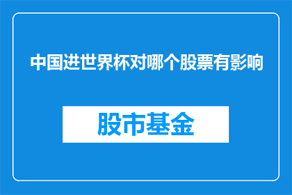 中国进世界杯对哪个股票有影响(中国足球队跻身世界杯决赛圈，这一重大事件对哪些上市公司的股价产生了积极影响？)