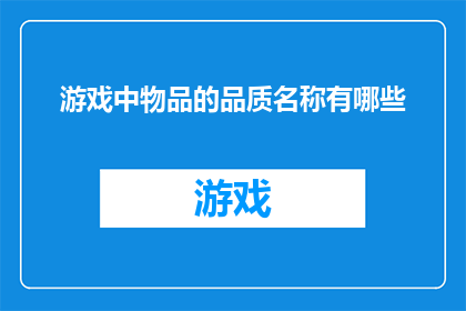 游戏中物品的品质名称有哪些(游戏中物品的品质名称有哪些？)