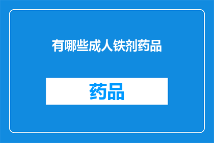 有哪些成人铁剂药品(成人铁剂药品有哪些？)