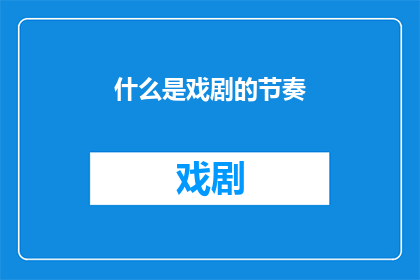 什么是戏剧的节奏(戏剧艺术的魅力究竟何在？探究其节奏的奥秘)