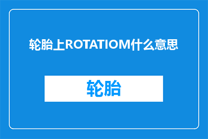 轮胎上ROTATIOM什么意思(轮胎上ROTATIOM是什么意思？)