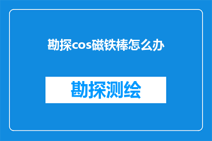 勘探cos磁铁棒怎么办(勘探过程中遇到磁铁棒问题，该如何解决？)
