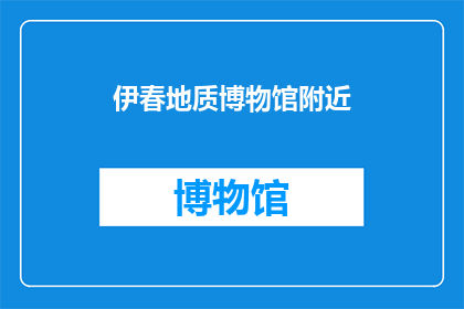 伊春地质博物馆附近(伊春地质博物馆周边有哪些值得一探的景点？)