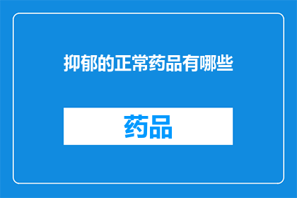 抑郁的正常药品有哪些(抑郁症状的常见治疗药物有哪些？)