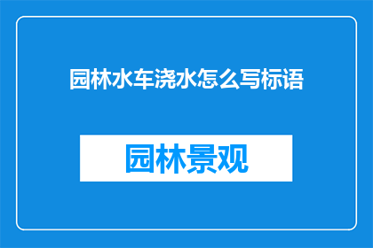 园林水车浇水怎么写标语(如何巧妙设计一条吸引眼球的标语，以提升园林水车浇水活动的宣传效果？)