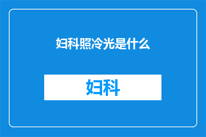 妇科照冷光是什么(妇科照冷光是什么？)