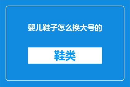 婴儿鞋子怎么换大号的(如何为婴儿更换大号鞋子？)