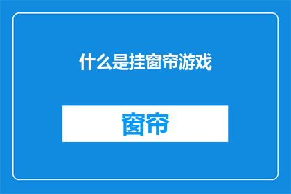 什么是挂窗帘游戏(挂窗帘游戏：你了解吗？)