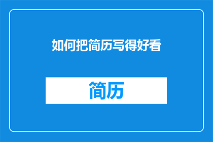 如何把简历写得好看(如何优化简历，使其在众多求职者中脱颖而出？)