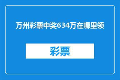 万州彩票中奖634万在哪里领(万州彩票中奖634万如何领取？)