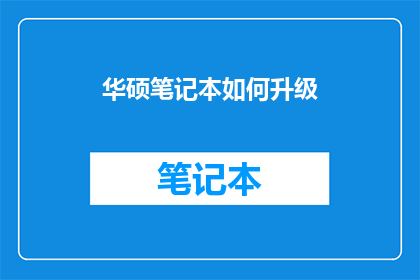 华硕笔记本如何升级(华硕笔记本升级指南：如何进行硬件升级以提升性能？)
