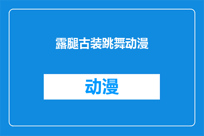 露腿古装跳舞动漫(露腿古装跳舞动漫：你见过这样的舞蹈吗？)