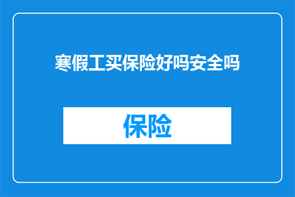 寒假工买保险好吗安全吗(寒假期间是否购买保险以确保安全？)