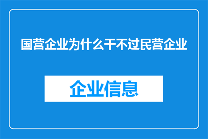 国营企业为什么干不过民营企业(为何国营企业难以超越民营企业在市场竞争中的地位？)