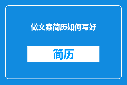 做文案简历如何写好(如何撰写出令人印象深刻的文案简历？)