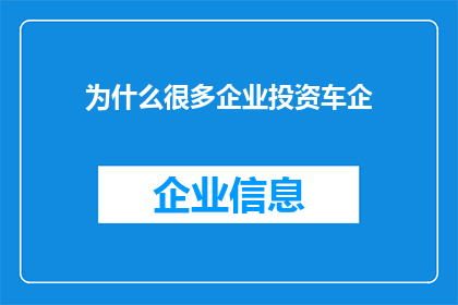 为什么很多企业投资车企(为何众多企业纷纷投身于汽车产业的浪潮中？)