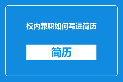 校内兼职如何写进简历(如何将校内兼职经历有效地融入你的简历中？)