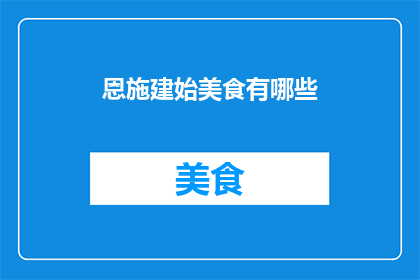 恩施建始美食有哪些(恩施建始美食大揭秘：探索当地风味佳肴)