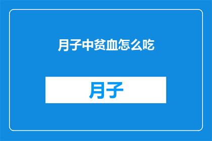 月子中贫血怎么吃(月子期间贫血的食疗指南：如何通过饮食改善贫血状况？)